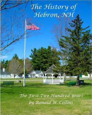 The History of Hebron New Hampshire: The First Two Hundred Years de Ronald W. Collins