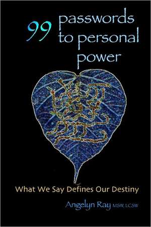 99 Passwords to Personal Power: What We Say Defines Our Destiny de Angelyn Ray