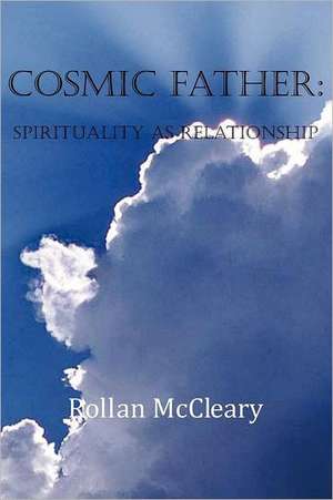 Cosmic Father: Spirituality as Relationship de Rollan McCleary