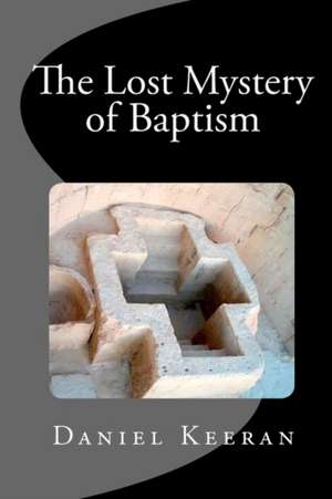 The Lost Mystery of Baptism: For Oscommerce, Cre Loaded, Zen Cart, Oscmax, Magento, Cube Cart & Cartx de Daniel M. Keeran