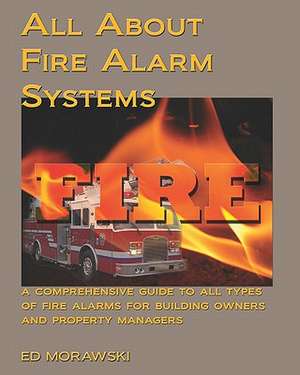 All about Fire Alarms: A Guide for Owners & Property Managers de Ed Morawski