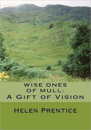 Wise Ones of Mull: A Gift of Vision de Helen Prentice