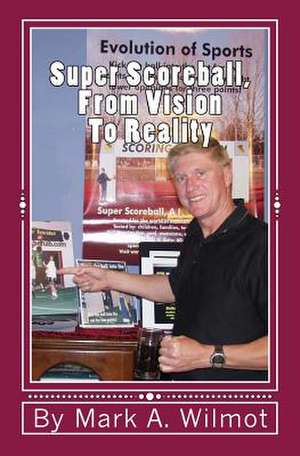 Super Scoreball, from Vision to Reality de Mark A. Wilmot