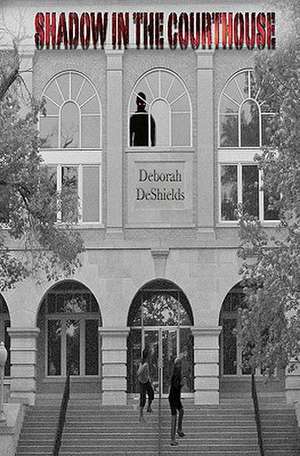 Shadow in the Courthouse: Memoirs of an Average Frustrated Chump de Deborah DeShields