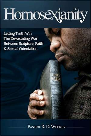 Homosexianity: Letting Truth Win the Devastating War Between Scripture, Faith & Sexual Orientation de R. D. Weekly