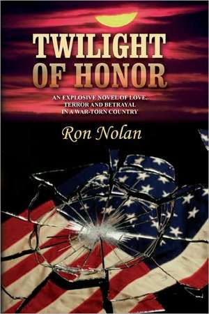 Twilight of Honor: An Explosive Novel of Love, Terror and Betrayal in a War-Torn Country de Ron Nolan