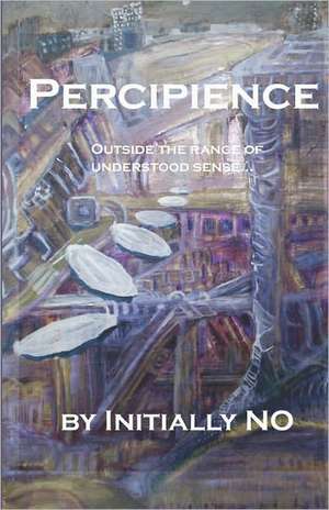 Percipience: Outside the Range of Understood Sense de Initially No