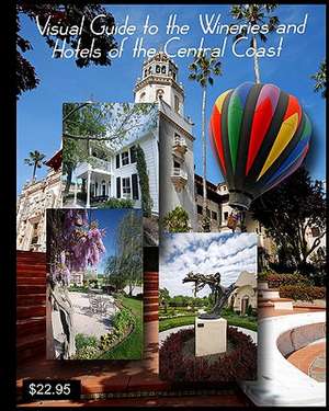 Visual Guide to the Wineries and Hotels of the Central Coast: With the Photography of John Crippen de John Crippen