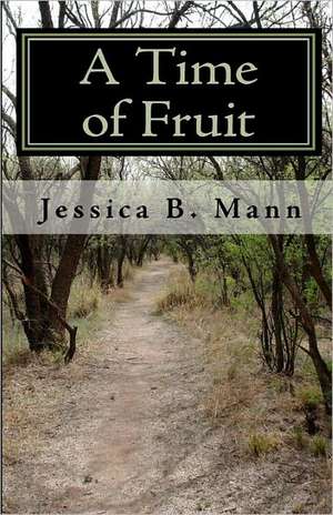 A Time of Fruit: A Spiritual Journey Through Breast Cancer de Jessica B. Mann