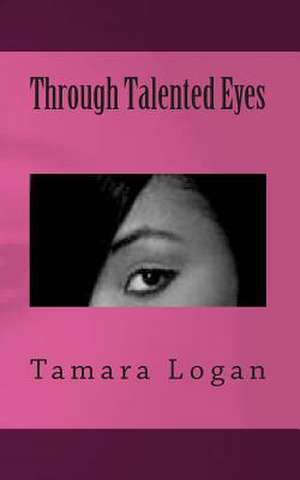 Through Talented Eyes de Tamara Logan