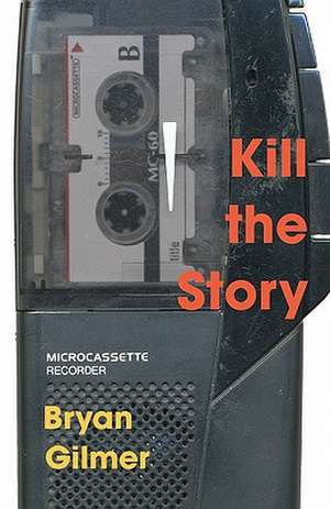 Kill the Story: The Practical Wording of Therapeutic Statements and Processes de Bryan Gilmer