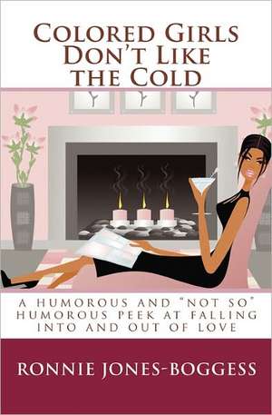 Colored Girls Don't Like the Cold: A Humorous and Not So Humorous Peek at Falling Into and Out of Love de Ronnie Jones-Boggess