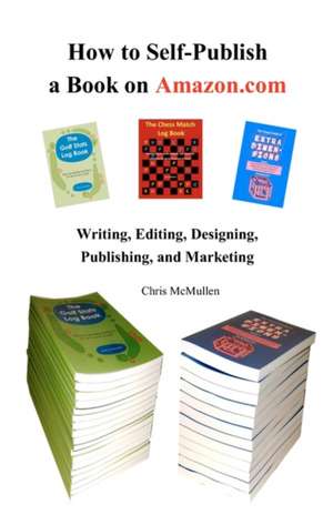 How to Self-Publish a Book on Amazon.com: Writing, Editing, Designing, Publishing, and Marketing de Chris McMullen