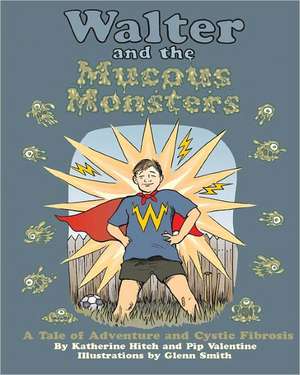 Walter and the Mucous Monsters: A Tale of Adventure and Cystic Fibrosis de Katherine Hitch