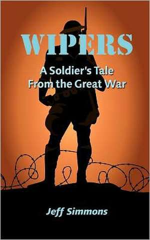 Wipers: A Soldier's Tale from the Great War de Jeff Simmons