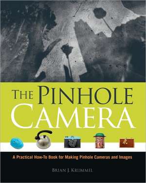 The Pinhole Camera: A Practical How-To Book for Making Pinhole Cameras and Images de Brian J. Krummel