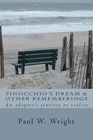 Pinocchio's Dream & Other Rememberings: An Adoptees Journey to Reality de MR Paul W. Wright