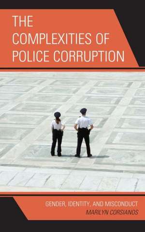 The Complexities of Police Corruption de Marilyn Corsianos