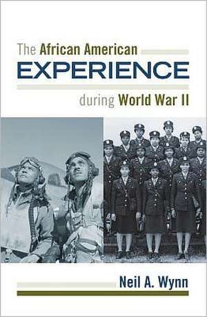 The African American Experience During World War II de Neil A. Wynn