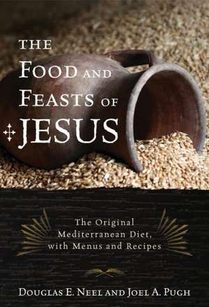 The Food and Feasts of Jesus de Douglas E. Neel