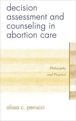 Decision Assessment and Counseling in Abortion Care de Alissa C. Perrucci