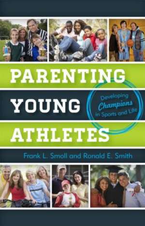 Parenting Young Athletes: Developing Champions in Sports and Life de Frank L. Smoll