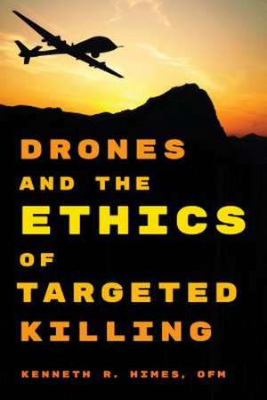 Drones and the Ethics of Targeted Killing de Kenneth R. Himes