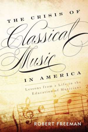 The Crisis of Classical Music in America de Robert Freeman