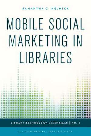 Mobile Social Marketing in Libraries de Samantha C. Helmick