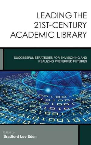 Leading the 21st-Century Academic Library de Bradford Lee Eden