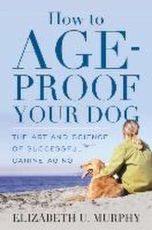 HT AGE PROOF YOUR DOG de Elizabeth U. Murphy