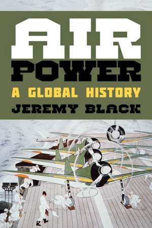 Air Power: A Global History de Jeremy Black