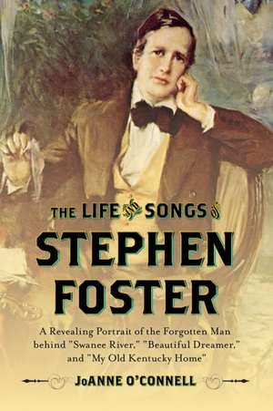 The Life and Songs of Stephen Foster de JoAnne O'Connell