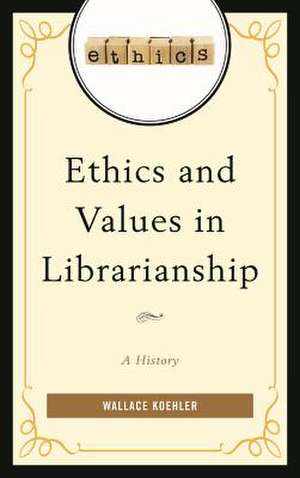 Ethics and Values in Librarianship de Wallace C. Koehler