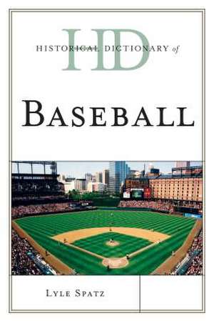 Historical Dictionary of Baseball de Lyle Spatz