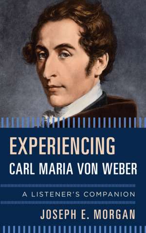 EXPERIENCING CARL MARIA VON WECB de Joseph E. Morgan