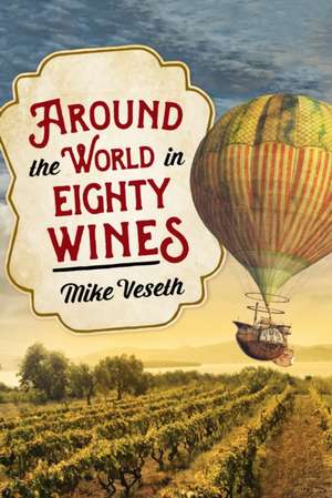 AROUND THE WORLD IN 80 WINES de Mike Veseth