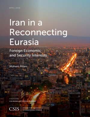 Iran in a Reconnecting Eurasia: Foreign Economic and Security Interests de Mohsen M. Milani