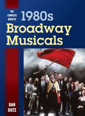 The Complete Book of 1980s Broadway Musicals de Dan Dietz