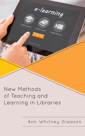 New Methods of Teaching and Learning in Libraries de Ann Whitney Gleason