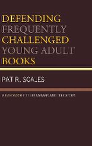 Defending Frequently Challenged Young Adult Books de Pat R. Scales