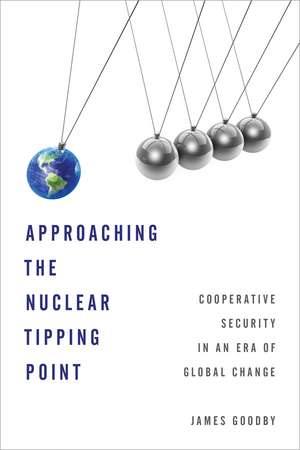 Approaching the Nuclear Tipping Point: Cooperative Security in an Era of Global Change de James E. Goodby