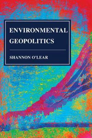 ENVIRONMENTAL GEOPOLITICS de Shannon O'Lear