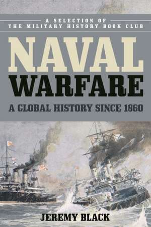 Naval Warfare: A Global History Since 1860 de Jeremy Black