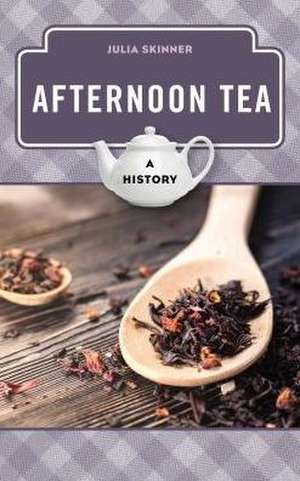 AFTERNOON TEA A HISTORY de Julia Skinner