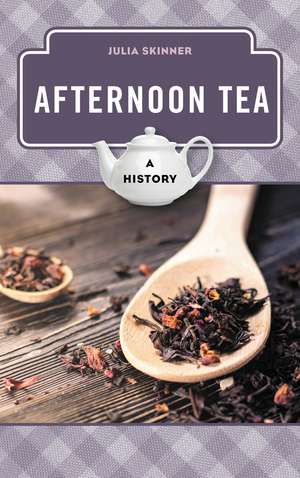 Afternoon Tea: A History de Julia Skinner