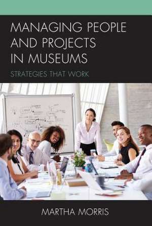 Managing People and Projects in Museums de Martha Morris