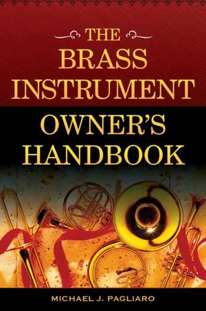 The Brass Instrument Owner S Handbook de Michael J. Pagliaro