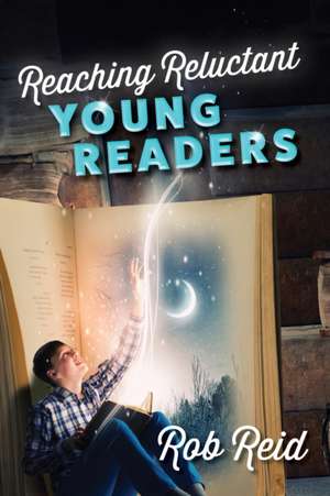 Reaching Reluctant Young Readers de Rob Reid