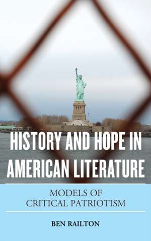 History and Hope in American Literature: Models of Critical Patriotism de Ben Railton